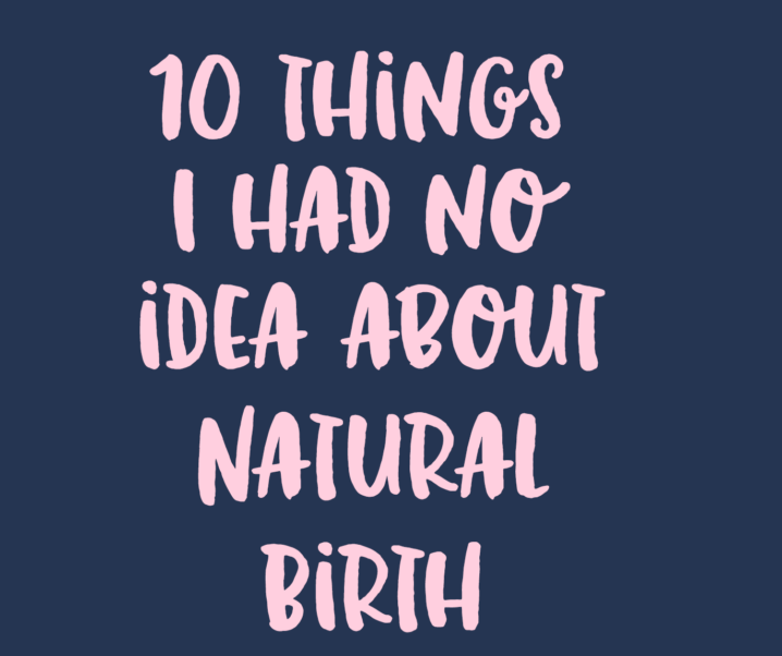 10 Things I had no Idea about Natural Birth.